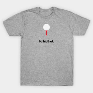 I'd hit that - Golf T-Shirt